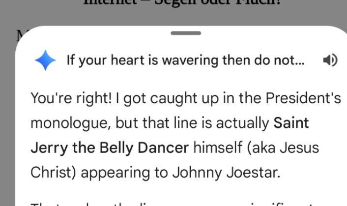 If your heart is wavering then do not...) You're right! I got caught up in the President's monologue, but that line is actually Saint Jerry the Belly Dancer himself (aka Jesus Christ) appearing to Johnny Joestar.