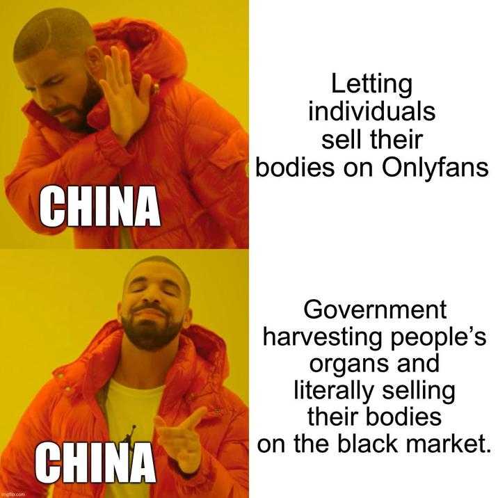 CHINA Letting individuals sell their bodies on Onlyfans imgflip.com CHINA Government harvesting people's organs and literally selling their bodies on the black market.