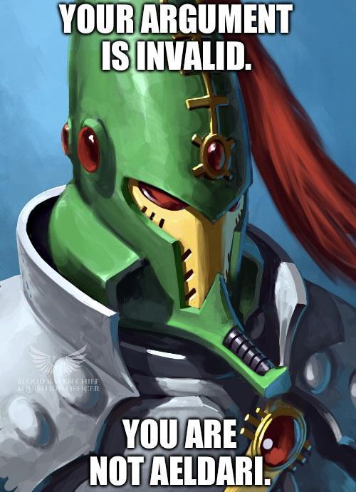 YOUR ARGUMENT IS INVALID. BUGODE AQUISITE EN CHIFF OFFICER YOU ARE NOT AELDARI.