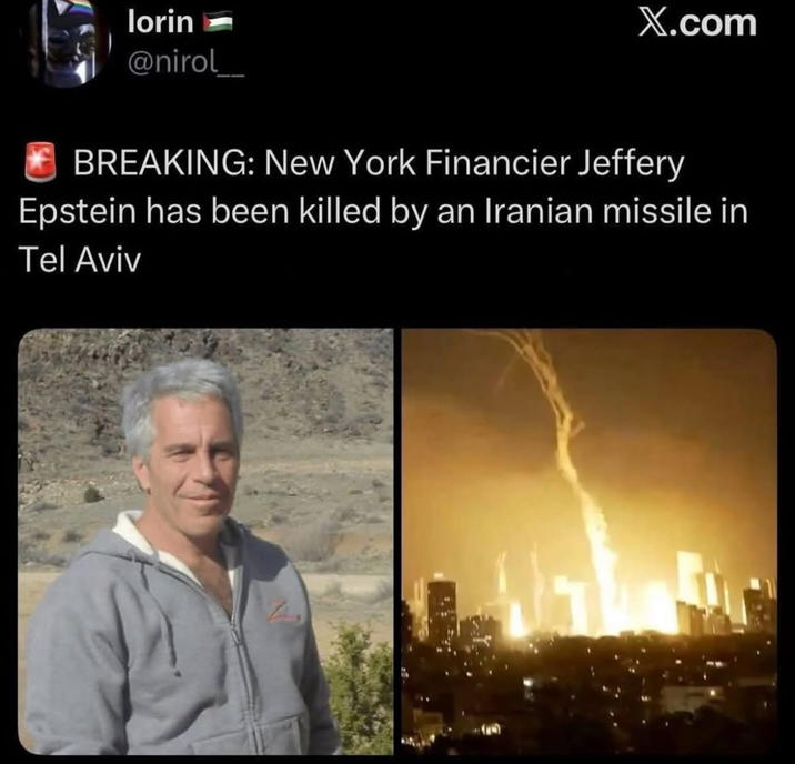 lorin @nirol__ X.com BREAKING: New York Financier Jeffery Epstein has been killed by an Iranian missile in Tel Aviv