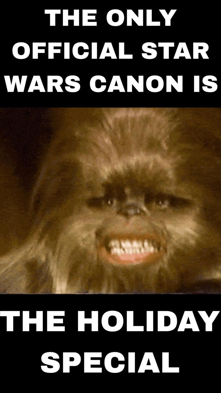 THE ONLY OFFICIAL STAR WARS CANON IS THE HOLIDAY SPECIAL