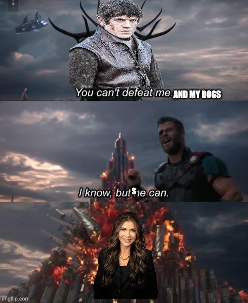 Imgflip.com You can't defeat me AND MY DOGS I know, but he can.