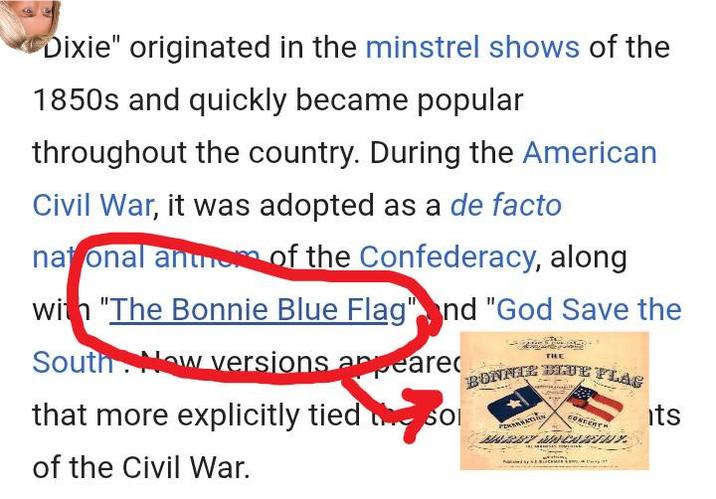 Dixie" originated in the minstrel shows of the 1850s and quickly became popular throughout the country. During the American Civil War, it was adopted as a de facto national anthem of the Confederacy, along with "The Bonnie Blue Flag" and "God Save the South New versions appeared that more explicitly tied the so of the Civil War. THE BONNIE BLUE FLAG PENSATION CONTERTH MARRY ANCARINY its