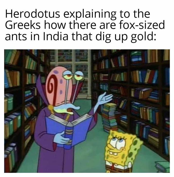 Herodotus explaining to the Greeks how there are fox-sized ants in India that dig up gold: