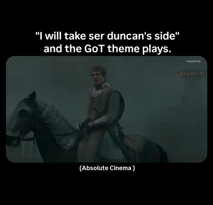 "I will take ser duncan's side" and the GoT theme plays. CINEMATIC 2D (Absolute Cinema)