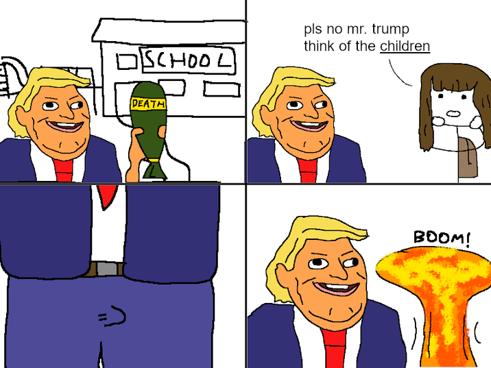 => □ SCHOOL pls no mr. trump think of the children DEATH BOOM! :(