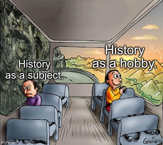 History as a subject. HistoryU as a hobby imgflip.com GENIDO