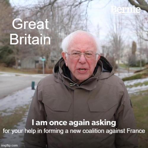 Great Britain Bernie I am once again asking for your help in forming a new coalition against France imgflip.com