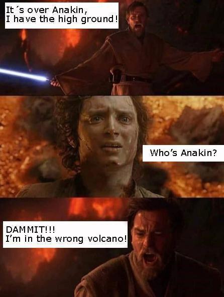 It's over Anakin, I have the high ground! DAMMIT!!! I'm in the wrong volcano! Who's Anakin?