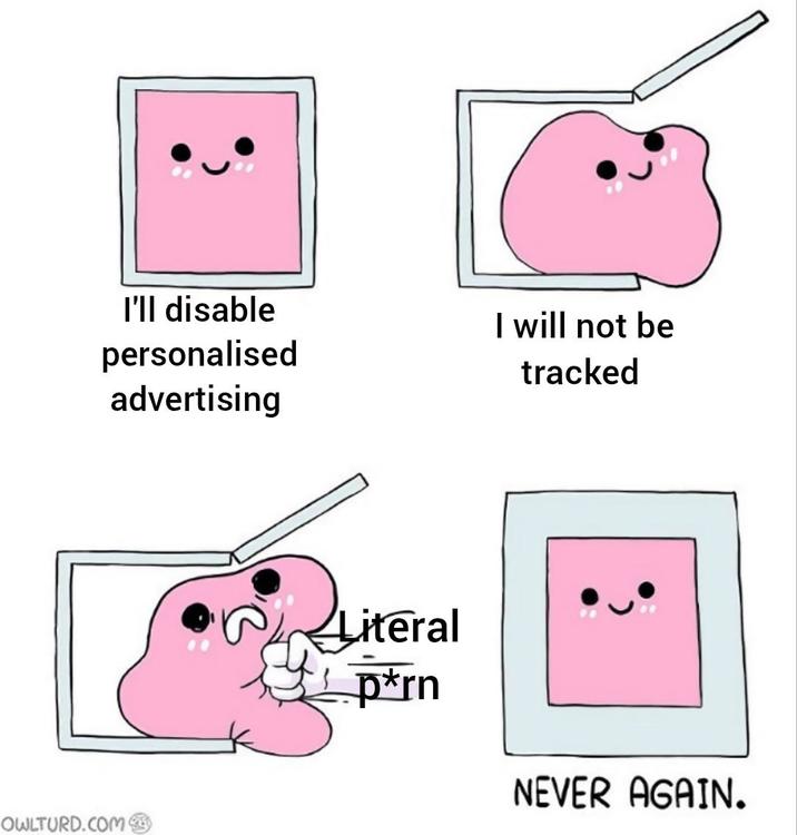 I'll disable personalised advertising OWLTURD.COM I will not be tracked Literal p*rn NEVER AGAIN.