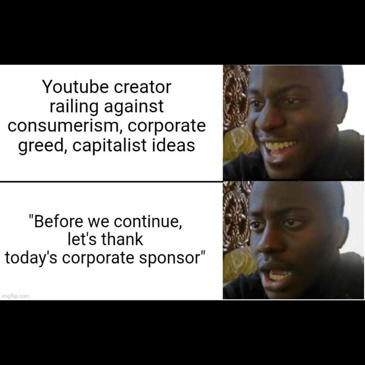 Youtube creator railing against consumerism, corporate greed, capitalist ideas "Before we continue, let's thank today's corporate sponsor" imgflip.com