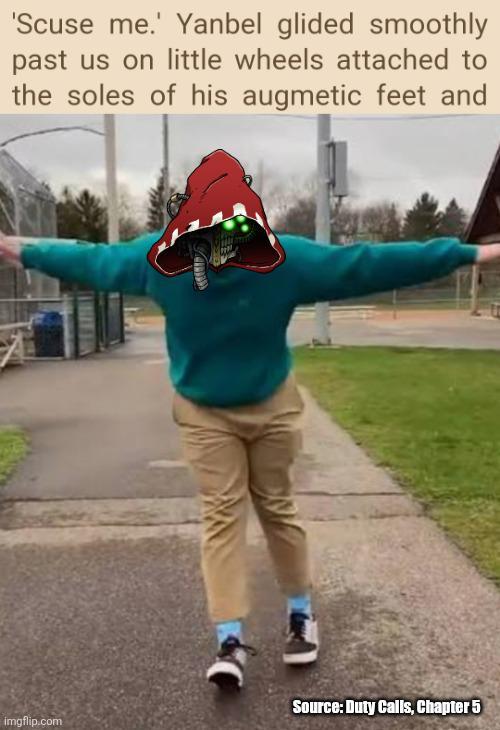 'Scuse me.' Yanbel glided smoothly past us on little wheels attached to the soles of his augmetic feet and Source: Duty Calls, Chapter 5 imgflip.com