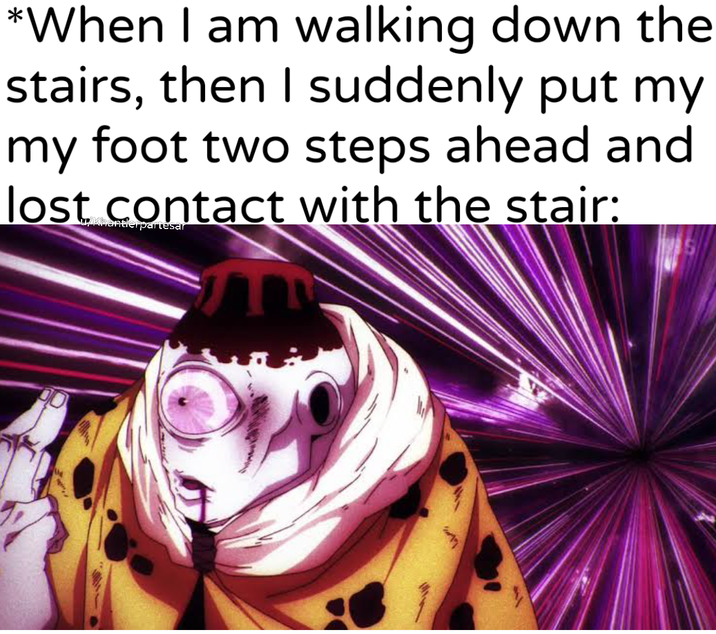 *When I am walking down the stairs, then I suddenly put my my foot two steps ahead and lost contact with the stair: Khantierpartesar 710