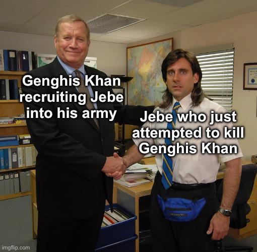 Genghis Khan recruiting Jebe into his army Jebe who just attempted to kill Genghis Khan imgflip.com