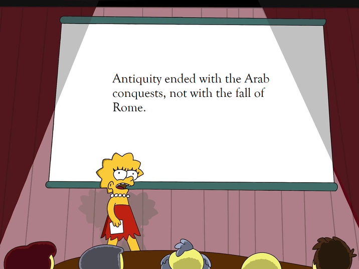 Antiquity ended with the Arab conquests, not with the fall of Rome.