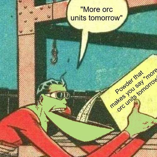 imgflip.com "More orc units tomorrow" Powder that makes you say "more orc units tomorrow