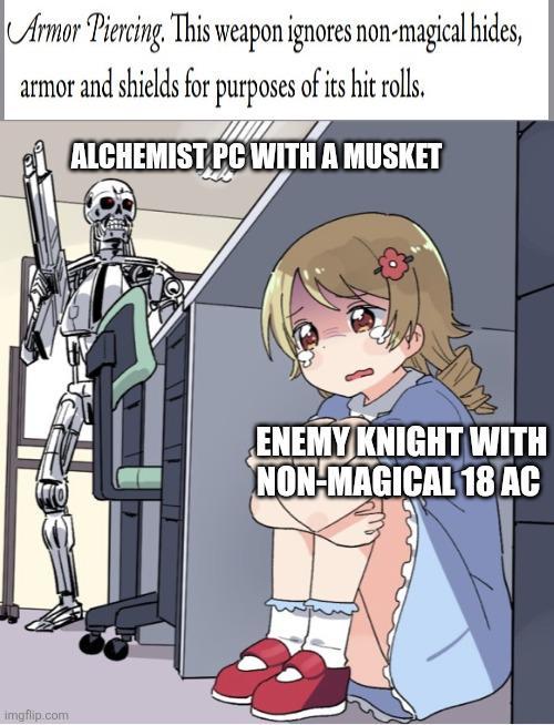 Armor Piercing. This weapon ignores non-magical hides, armor and shields for purposes of its hit rolls. ALCHEMIST PC WITH A MUSKET imgflip.com ENEMY KNIGHT WITH NON-MAGICAL 18 AC
