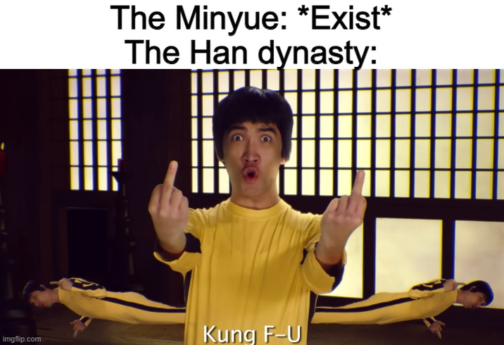 The Minyue: *Exist* The Han dynasty: imgflip.com Kung F-U