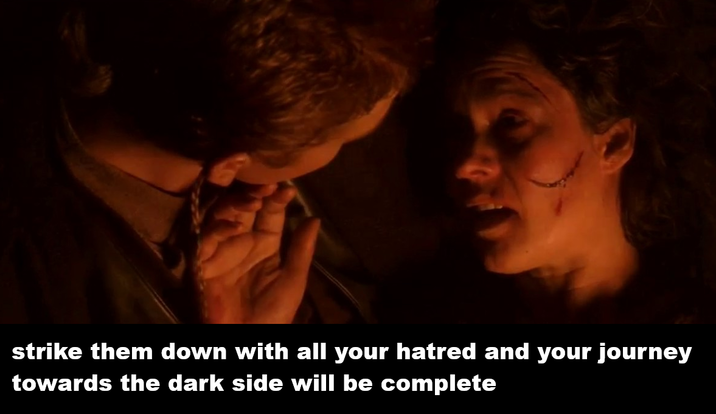 strike them down with all your hatred and your journey towards the dark side will be complete