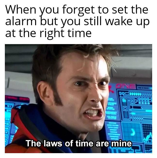When you forget to set the alarm but you still wake up at the right time ONE 回 00 00000 The laws of time are mine