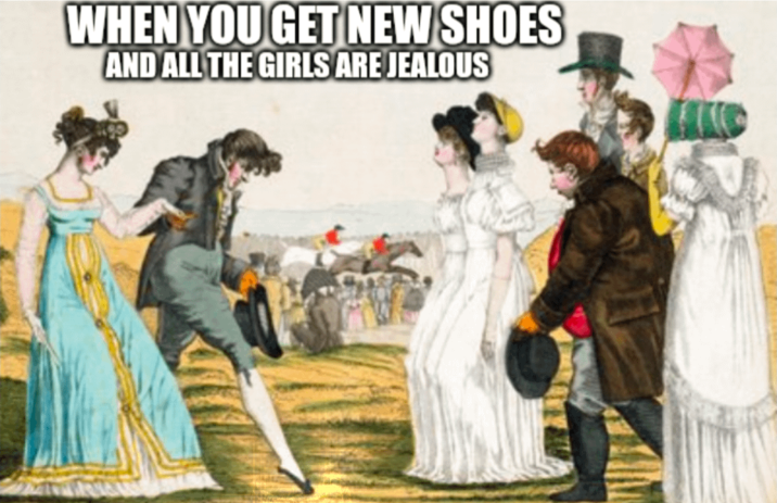WHEN YOU GET NEW SHOES AND ALL THE GIRLS ARE JEALOUS