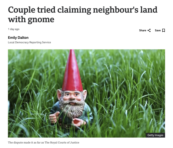 Couple tried claiming neighbour's land with gnome 1 day ago Emily Dalton Local Democracy Reporting Service Share Save ☐ Getty Images The dispute made it as far as The Royal Courts of Justice