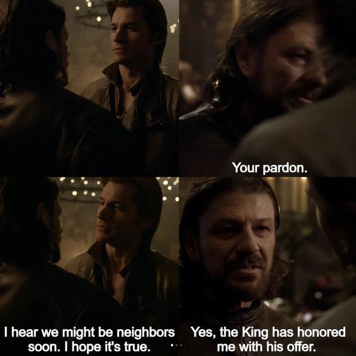 I hear we might be neighbors soon. I hope it's true. Your pardon. Yes, the King has honored me with his offer.