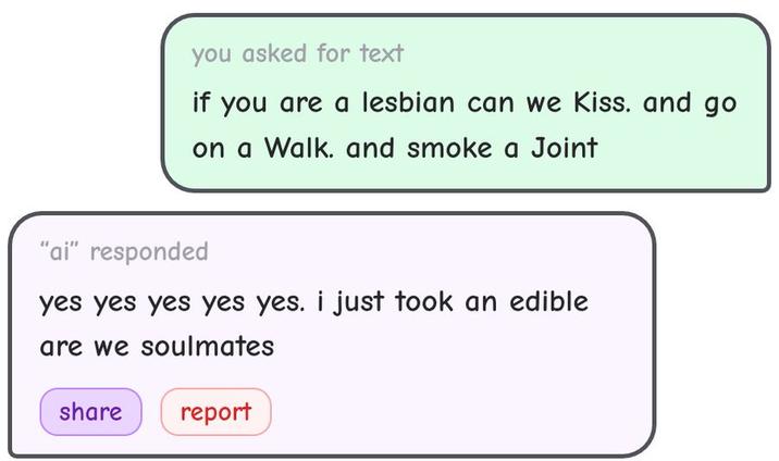 you asked for text if you are a lesbian can we Kiss. and go on a Walk. and smoke a Joint "ai" responded yes yes yes yes yes. i just took an edible are we soulmates share report