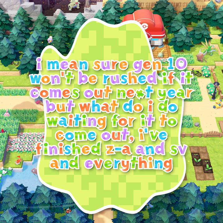 i mean sure gen 10 won't be rushed if it www.comes out next year but what do i do waiting for it to Come out, i've finished z-a and sv and everything