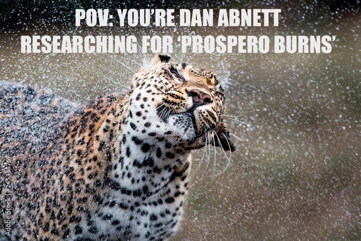 POV: YOU'RE DAN ABNETT RESEARCHING FOR PROSPERO BURNS