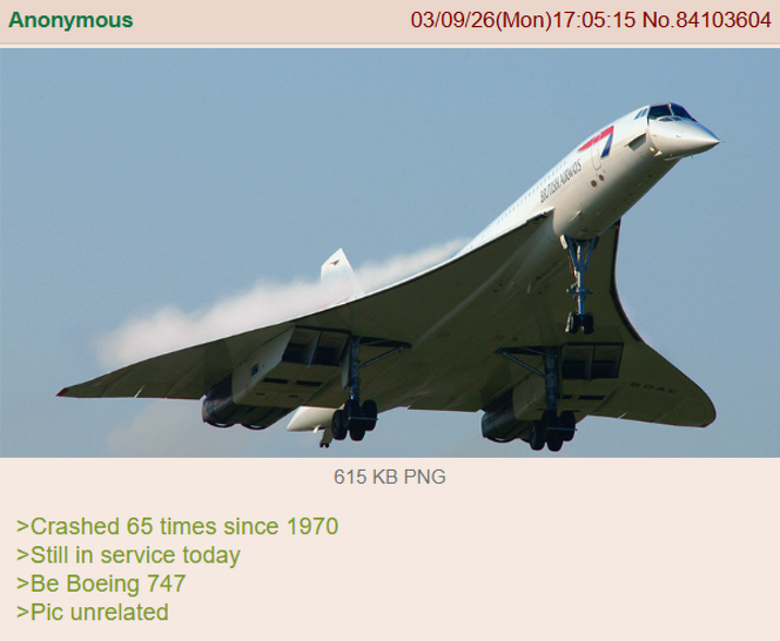 Anonymous 03/09/26(Mon)17:05:15 No.84103604 >Crashed 65 times since 1970 >Still in service today >Be Boeing 747 >Pic unrelated 615 KB PNG BUTLAURWOS