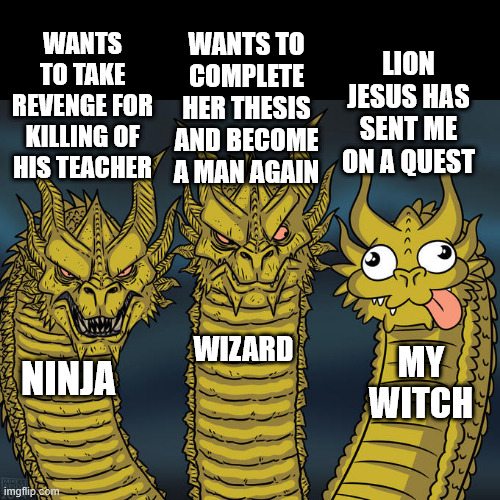 WANTS TO TAKE WANTS TO COMPLETE REVENGE FOR HER THESIS KILLING OF AND BECOME HIS TEACHER A MAN AGAIN LION JESUS HAS SENT ME ON A QUEST WIZARD NINJA MY WITCH imgflip.com