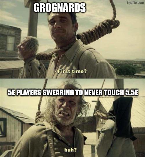 TWANE GROGNARDS imgflip.com -First time? 5E PLAYERS SWEARING TO NEVER TOUCH 5.5E huh?