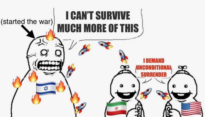 (started the war) I CAN'T SURVIVE MUCH MORE OF THIS I DEMAND UNCONDITIONAL SURRENDER