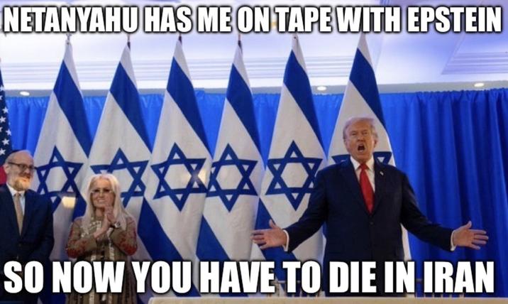 NETANYAHU HAS ME ON TAPE WITH EPSTEIN SO NOW YOU HAVE TO DIE IN IRAN