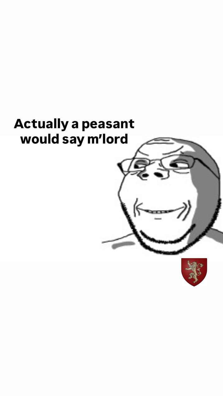 Actually a peasant would say m'lord