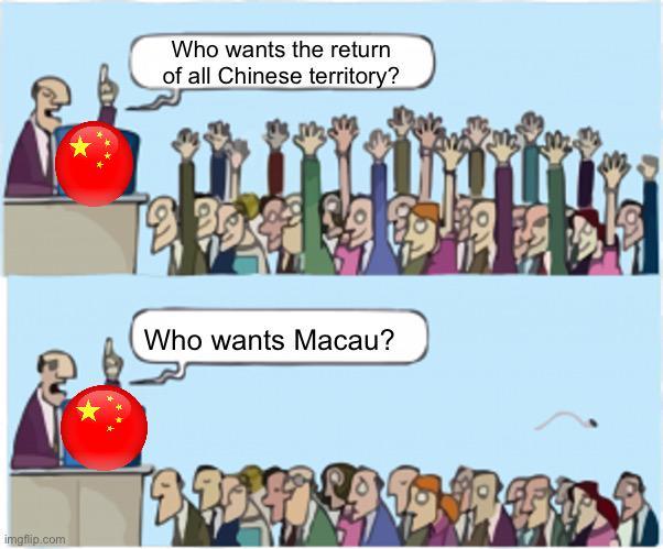 imgflip.com Who wants the return of all Chinese territory? Who wants Macau?
