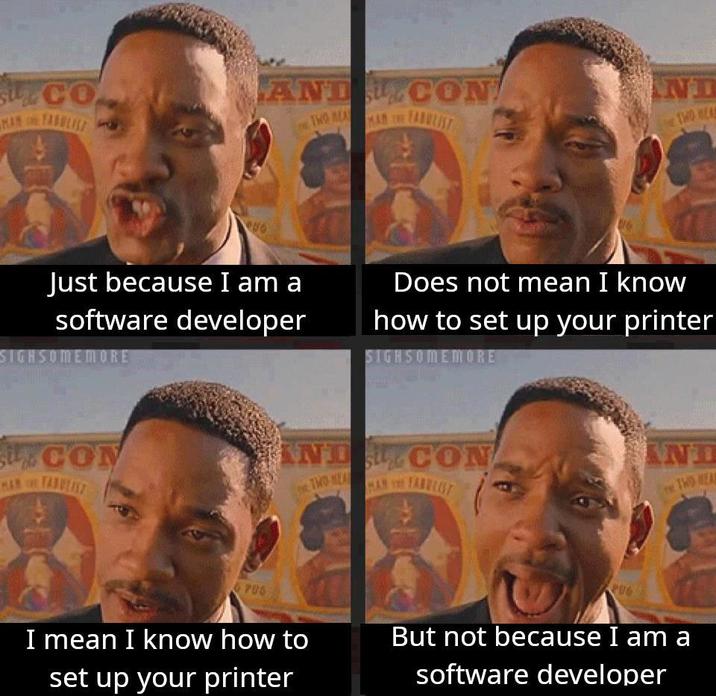 SCO AND CON TWO NE IND TWO HEAS 950 Just because I am a software developer SIGHSOMEMORE Does not mean I know how to set up your printer SIGHSOMEMORE MAR the CON AND CON AND TWO HEA MAN FABULIST TWO HEAL 706 PUG I mean I know how to But not because I am a set up your printer software developer