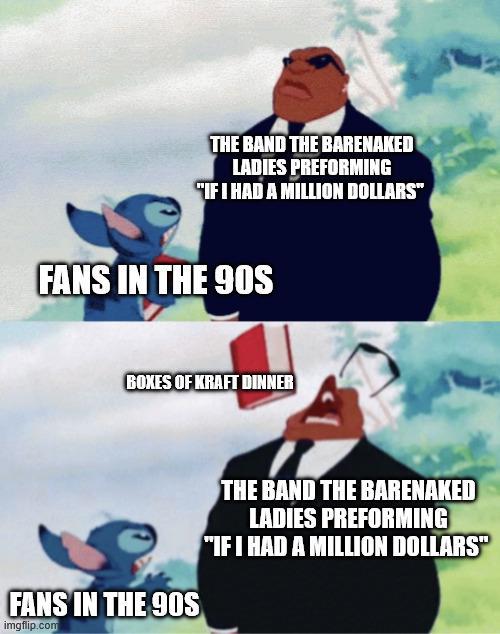 THE BAND THE BARENAKED LADIES PREFORMING "IF I HAD A MILLION DOLLARS" FANS IN THE 90S BOXES OF KRAFT DINNER FANS IN THE 90S imgflip.com THE BAND THE BARENAKED LADIES PREFORMING "IF I HAD A MILLION DOLLARS"