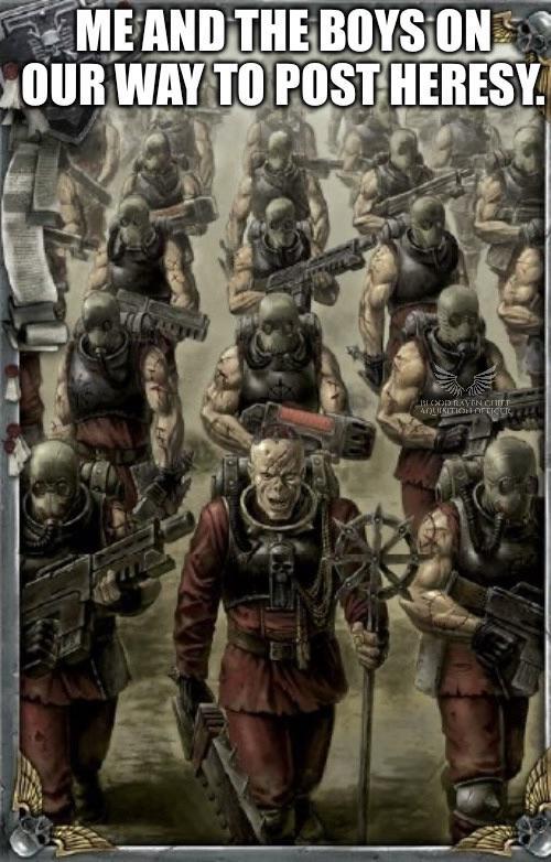 ME AND THE BOYS ON OUR WAY TO POST HERESY. BLOOD RAVEN CHIFF AQUISITION OFFICER