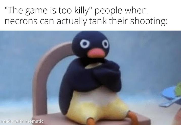 "The game is too killy" people when necrons can actually tank their shooting: о made with mematic