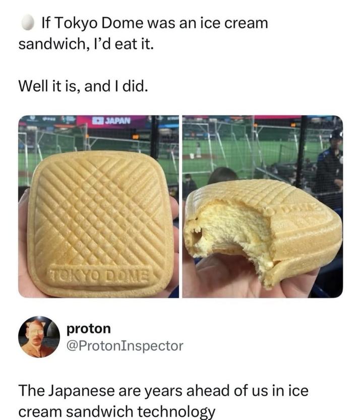 If Tokyo Dome was an ice cream sandwich, I'd eat it. Well it is, and I did. JAPAN TOKYO DOME proton @Proton Inspector The Japanese are years ahead of us in ice cream sandwich technology