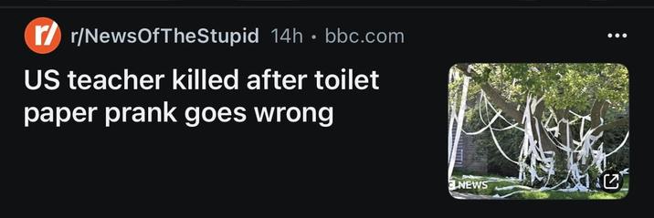 /r/NewsOfTheStupid 14h.bbc.com US teacher killed after toilet paper prank goes wrong NEWS C