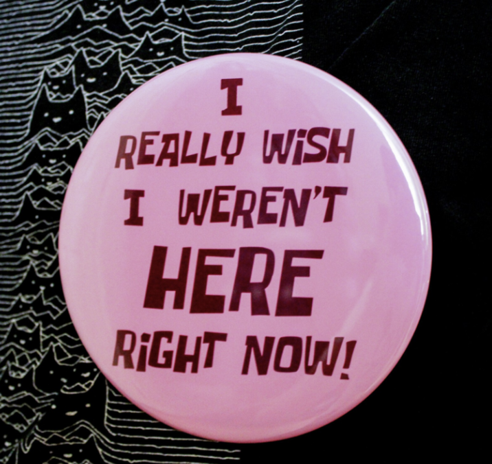 I REALLY WISH I WEREN'T HERE RIGHT NOW!