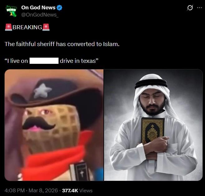 On God News @OnGodNews_ BREAKING The faithful sheriff has converted to Islam. "I live on drive in texas" 4:08 PM - Mar 8, 2026 - 377.4K Views