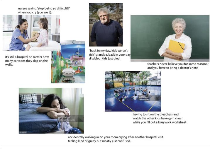 nurses saying "stop being so difficult!!" when you cry (you are 8). it's still a hospital no matter how many cartoons they slap on the walls. "back in my day, kids weren't sick" grandpa, back in your day disabled kids just died. 1091233350 gettyimages Credit: valentinussanov drea teachers never believe you for some reason?? and you have to bring a doctor's note gettyimages Credit: FG Trade having to sit on the bleachers and watch the other kids have gym class while you fill out a busywork worksheet accidentally walking in on your mom crying after another hospital visit. feeling kind of guilty but mostly just confused.