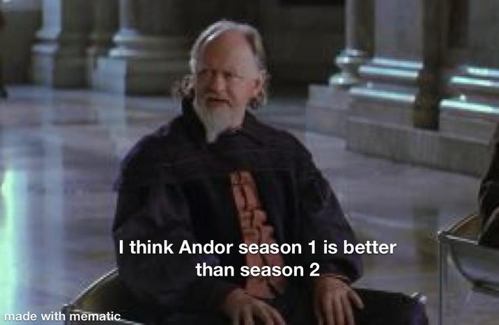 made with mematic I think Andor season 1 is better than season 2