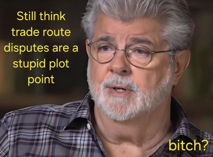 Still think trade route disputes are a stupid plot point bitch?