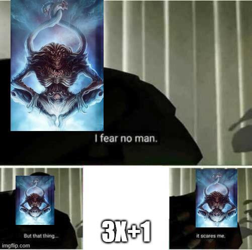 But that thing imgflip.com I fear no man. 3X+1 it scares me.