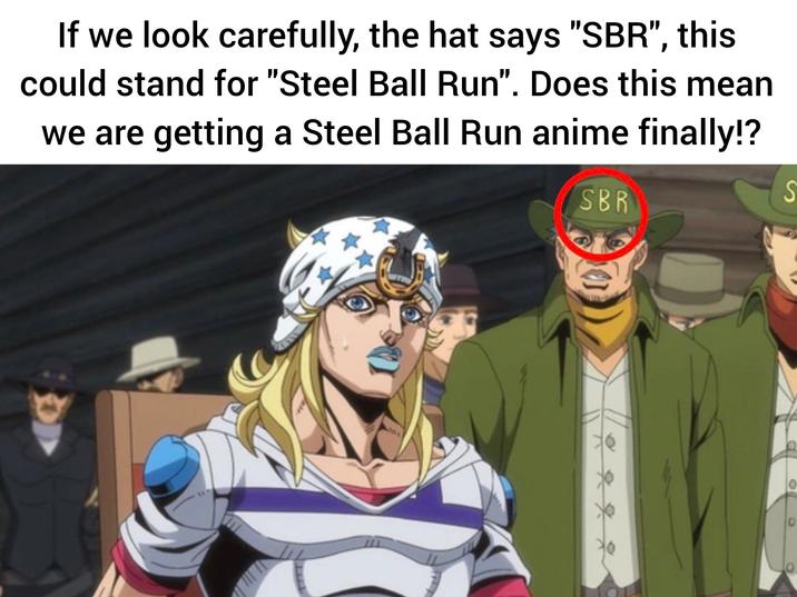 If we look carefully, the hat says "SBR", this could stand for "Steel Ball Run". Does this mean we are getting a Steel Ball Run anime finally!? SBR S 0 10.